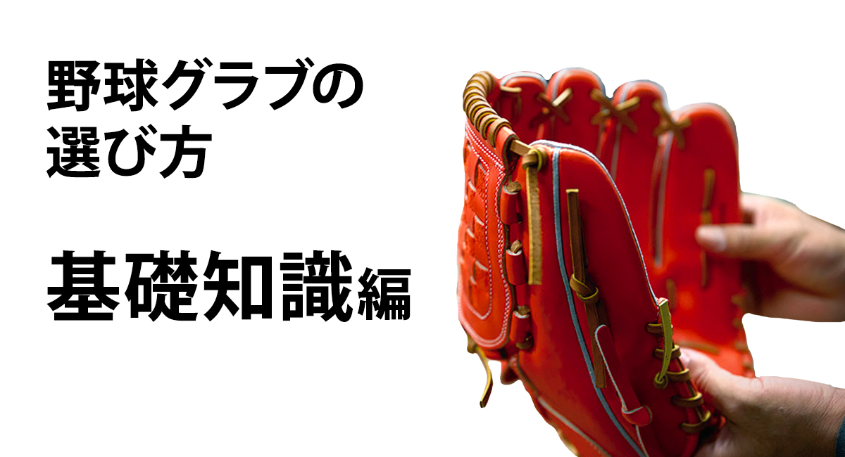 野球グラブ グローブ を選ぶ時の基礎知識 硬式も軟式も必須の情報です 野球専門店ベースマン